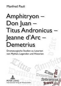 bokomslag Amphitryon - Don Juan - Titus Andronicus - Jeanne d'Arc - Demetrius