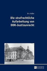 bokomslag Die Strafrechtliche Aufarbeitung Von Ddr-Justizunrecht