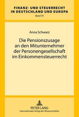 Anna Schwarz, Rainer Wernsmann - Die Pensionszusage an Den Mitunternehmer Der Personengesellschaft Im Einkommensteuerrecht, Inbunden