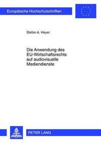 bokomslag Die Anwendung Des Eu-Wirtschaftsrechts Auf Audiovisuelle Mediendienste