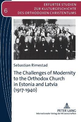 Sebastian Rimestad - Challenges of Modernity to the Orthodox Church in Estonia and Latvia (1917-1940), Inbunden