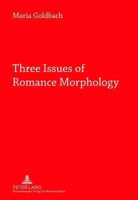 Three Issues of Romance Morphology 1