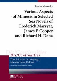 bokomslag Various Aspects of Mimesis in Selected Sea Novels of Frederick Marryat, James F. Cooper and Richard H. Dana