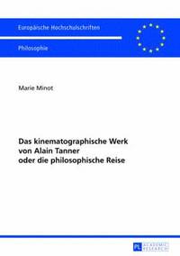 bokomslag Das Kinematographische Werk Von Alain Tanner Oder Die Philosophische Reise