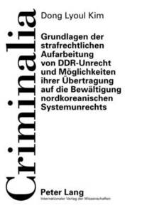 bokomslag Grundlagen Der Strafrechtlichen Aufarbeitung Von Ddr-Unrecht Und Moeglichkeiten Ihrer Uebertragung Auf Die Bewaeltigung Nordkoreanischen Systemunrechts