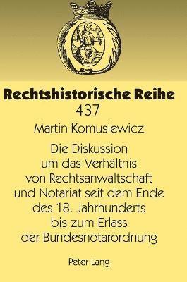 bokomslag Die Diskussion um das Verhaeltnis von Rechtsanwaltschaft und Notariat seit dem Ende des 18. Jahrhunderts bis zum Erlass der Bundesnotarordnung