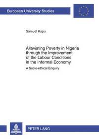 bokomslag Alleviating Poverty in Nigeria through the Improvement of the Labour Conditions in the Informal Economy