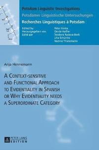 bokomslag A Context-sensitive and Functional Approach to Evidentiality in Spanish or Why Evidentiality needs a Superordinate Category