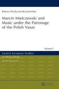 bokomslag Marcin Mielczewski and Music under the Patronage of the Polish Vasas