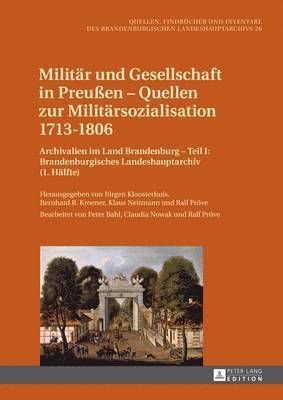 Brandenburgisches Landeshauptarchiv, Jürgen Kloosterhuis, Bernhard R Kroener, Klaus Neitmann, Ralf Pröve - Militaer Und Gesellschaft in Preußen - Quellen Zur Militaersozialisation 1713-1806, Inbunden