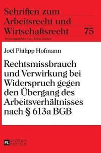 bokomslag Rechtsmissbrauch und Verwirkung bei Widerspruch gegen den Uebergang des Arbeitsverhaeltnisses nach  613a BGB