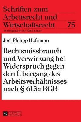 bokomslag Rechtsmissbrauch und Verwirkung bei Widerspruch gegen den Uebergang des Arbeitsverhaeltnisses nach § 613a BGB