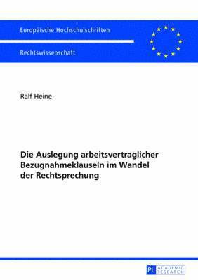Ralf Heine - Die Auslegung Arbeitsvertraglicher Bezugnahmeklauseln Im Wandel Der Rechtsprechung, Häftad