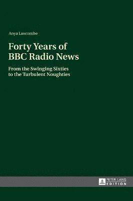 Anya Luscombe - Forty Years of BBC Radio News, Inbunden