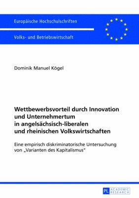 Dominik Manuel Kögel - Wettbewerbsvorteil Durch Innovation Und Unternehmertum in Angelsaechsisch-Liberalen Und Rheinischen Volkswirtschaften, Häftad