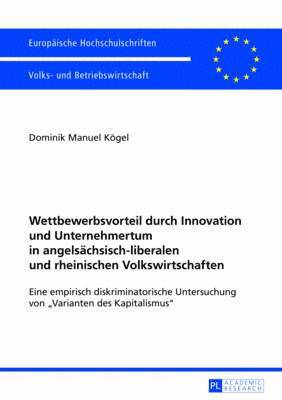 Wettbewerbsvorteil Durch Innovation Und Unternehmertum in Angelsaechsisch-Liberalen Und Rheinischen Volkswirtschaften 1