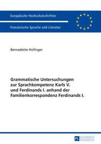 bokomslag Grammatische Untersuchungen Zur Sprachkompetenz Karls V. Und Ferdinands I. Anhand Der Familienkorrespondenz Ferdinands I.