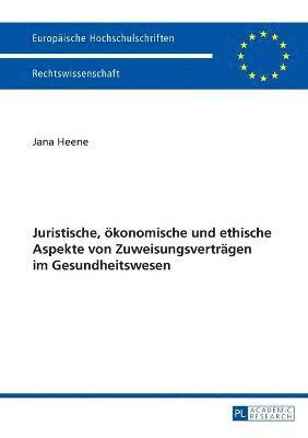 Juristische, oekonomische und ethische Aspekte von Zuweisungsvertraegen im Gesundheitswesen 1