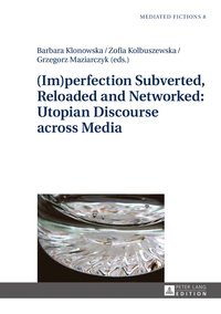 bokomslag (Im)perfection Subverted, Reloaded and Networked: Utopian Discourse across Media