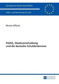 bokomslag Politik, Staatsverschuldung und die deutsche Schuldenbremse