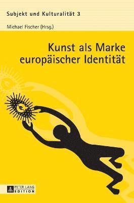 Michael Fischer - Kunst als Marke europaeischer Identitaet, Inbunden