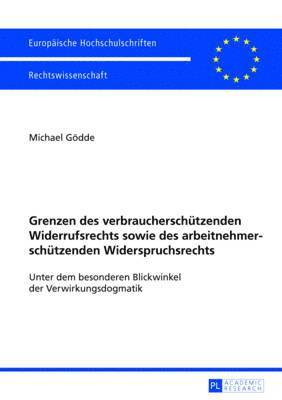 bokomslag Grenzen Des Verbraucherschuetzenden Widerrufsrechts Sowie Des Arbeitnehmerschuetzenden Widerspruchsrechts