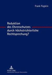 bokomslag Reduktion Des Ehrenschutzes Durch Hoechstrichterliche Rechtsprechung?