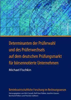 Michael Fischkin, Joachim Gassen - Determinanten Der Prueferwahl Und Des Prueferwechsels Auf Dem Deutschen Pruefungsmarkt Fuer Boersennotierte Unternehmen, Inbunden