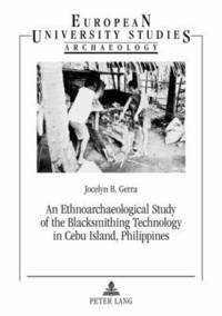 bokomslag An Ethnoarchaeological Study of the Blacksmithing Technology in Cebu Island, Philippines