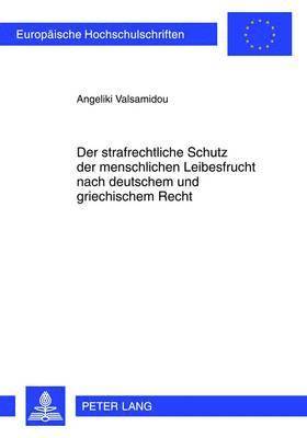 bokomslag Der Strafrechtliche Schutz Der Menschlichen Leibesfrucht Nach Deutschem Und Griechischem Recht