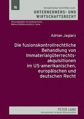 bokomslag Die Fusionskontrollrechtliche Behandlung Von Immaterialgueterrechtsakquisitionen Im Us-Amerikanischen, Europaeischen Und Deutschen Recht