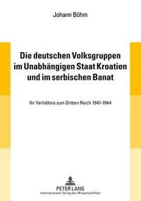 bokomslag Die Deutschen Volksgruppen Im Unabhaengigen Staat Kroatien Und Im Serbischen Banat