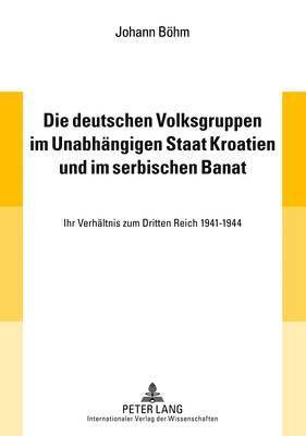 bokomslag Die Deutschen Volksgruppen Im Unabhaengigen Staat Kroatien Und Im Serbischen Banat