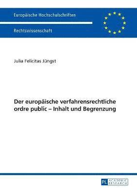 Der europaeische verfahrensrechtliche ordre public - Inhalt und Begrenzung 1