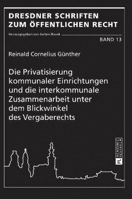 bokomslag Die Privatisierung kommunaler Einrichtungen und die interkommunale Zusammenarbeit unter dem Blickwinkel des Vergaberechts