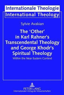 bokomslag The 'Other' in Karl Rahner's Transcendental Theology and George Khodr's Spiritual Theology