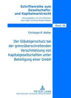 Christoph Wolter, Lutz Michalski - Der Glaeubigerschutz Bei Der Grenzueberschreitenden Verschmelzung Von Kapitalgesellschaften Unter Beteiligung Einer Gmbh, Inbunden
