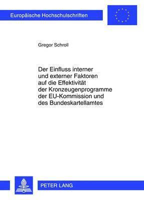 bokomslag Der Einfluss Interner Und Externer Faktoren Auf Die Effektivitaet Der Kronzeugenprogramme Der Eu-Kommission Und Des Bundeskartellamtes