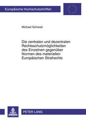 bokomslag Die Zentralen Und Dezentralen Rechtsschutzmoeglichkeiten Des Einzelnen Gegenueber Normen Des Materiellen Europaeischen Strafrechts