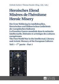 bokomslag Heroisches Elend - Misères de l'héroïsme - Heroic Misery : Der Erste Weltkrieg im intellektuellen, literarischen und bildnerischen Gedaechtnis der eur