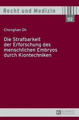 Chonghan Oh - Die Strafbarkeit Der Erforschung Des Menschlichen Embryos Durch Klontechniken, Inbunden