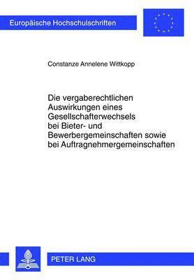 bokomslag Die Vergaberechtlichen Auswirkungen Eines Gesellschafterwechsels Bei Bieter- Und Bewerbergemeinschaften Sowie Bei Auftragnehmergemeinschaften