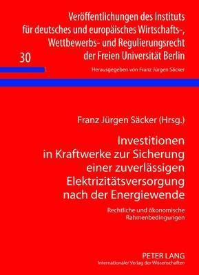 F J Säcker, Franz Jürgen Säcker - Investitionen in Kraftwerke Zur Sicherung Einer Zuverlaessigen Elektrizitaetsversorgung Nach Der Energiewende, Inbunden