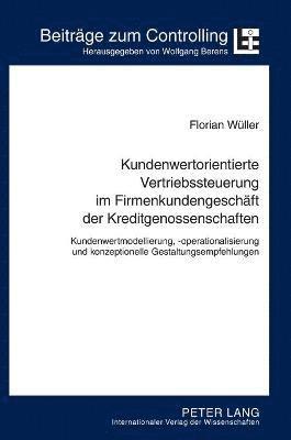 Florian Carl Wüller - Kundenwertorientierte Vertriebssteuerung im Firmenkundengeschaeft der Kreditgenossenschaften, Inbunden