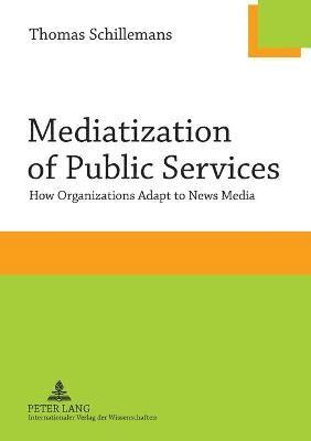Thomas Schillemans - Mediatization of Public Services, Häftad