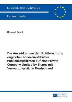 bokomslag Die Auswirkungen der Nichtbeachtung englischer handelsrechtlicher Publizitaetspflichten auf eine Private Company Limited by Shares mit Verwaltungssitz in Deutschland