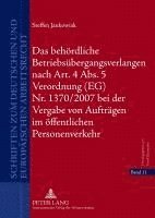 bokomslag Das Behoerdliche Betriebsuebergangsverlangen Nach Art. 4 Abs. 5 Verordnung (Eg) Nr. 1370/2007 Bei Der Vergabe Von Auftraegen Im Oeffentlichen Personenverkehr