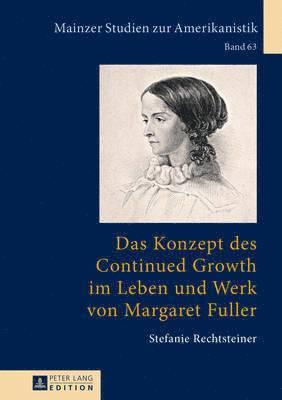 Stefanie Rechtsteiner, Renate Von Bardeleben - Das Konzept Des Continued Growth Im Leben Und Werk Von Margaret Fuller, Inbunden