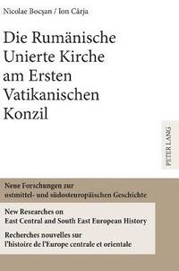 bokomslag Die Rumänische Unierte Kirche am Ersten Vatikanischen Konzil