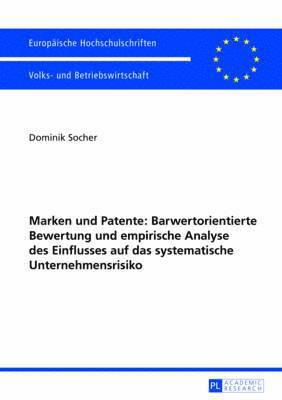 Dominik Socher - Marken Und Patente: Barwertorientierte Bewertung Und Empirische Analyse Des Einflusses Auf Das Systematische Unternehmensrisiko, Häftad